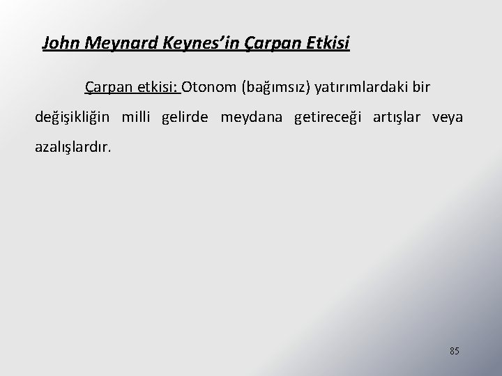 John Meynard Keynes’in Çarpan Etkisi Çarpan etkisi: Otonom (bağımsız) yatırımlardaki bir değişikliğin milli gelirde