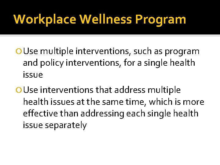 Workplace Wellness Program Use multiple interventions, such as program and policy interventions, for a