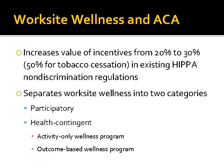 Worksite Wellness and ACA Increases value of incentives from 20% to 30% (50% for
