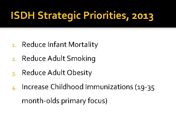 ISDH Strategic Priorities, 2013 1. Reduce Infant Mortality 2. Reduce Adult Smoking 3. Reduce