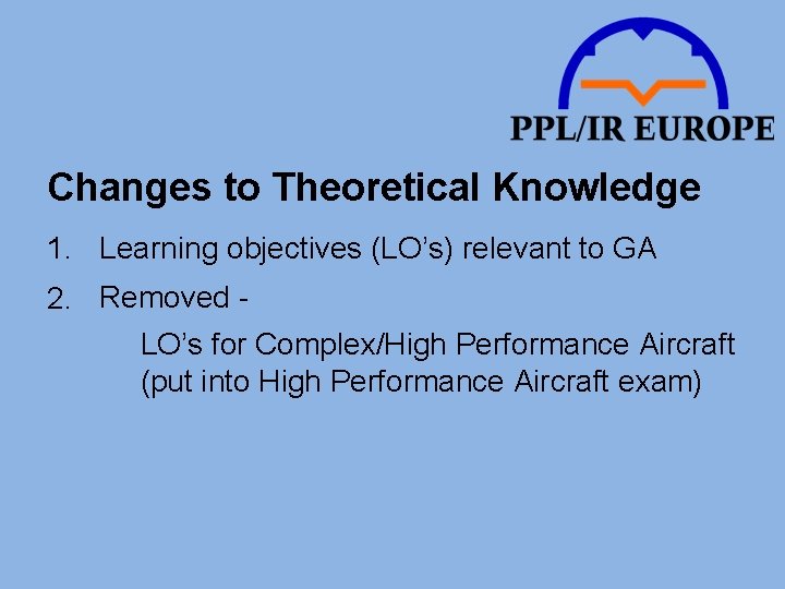 Changes to Theoretical Knowledge 1. Learning objectives (LO’s) relevant to GA 2. Removed LO’s