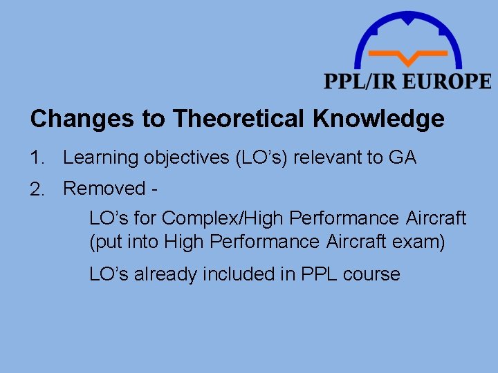 Changes to Theoretical Knowledge 1. Learning objectives (LO’s) relevant to GA 2. Removed LO’s