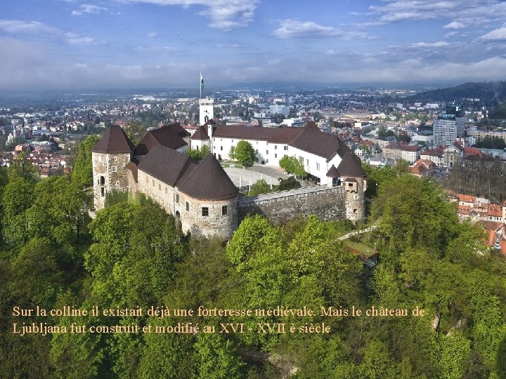 Sur la colline il existait déjà une forteresse médiévale. Mais le château de Ljubljana