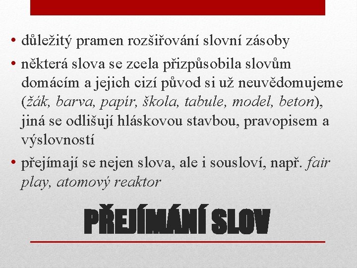  • důležitý pramen rozšiřování slovní zásoby • některá slova se zcela přizpůsobila slovům