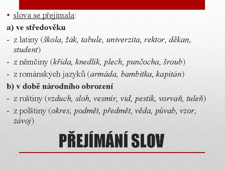  • slova se přejímala: a) ve středověku - z latiny (škola, žák, tabule,