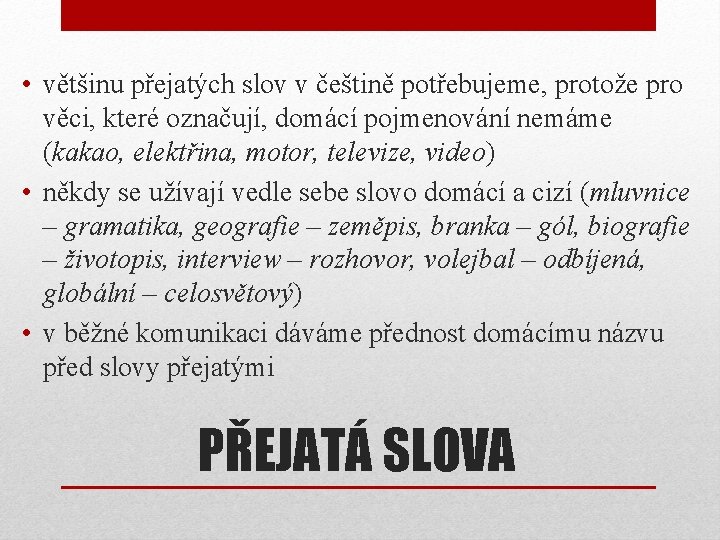  • většinu přejatých slov v češtině potřebujeme, protože pro věci, které označují, domácí