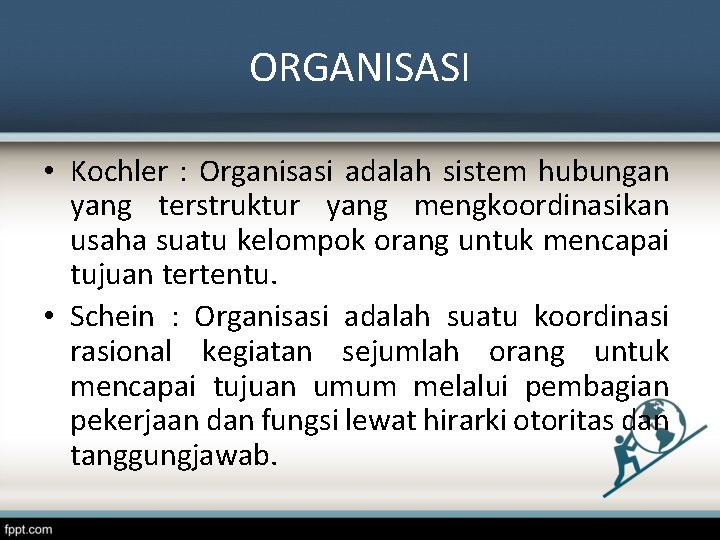 ORGANISASI • Kochler : Organisasi adalah sistem hubungan yang terstruktur yang mengkoordinasikan usaha suatu
