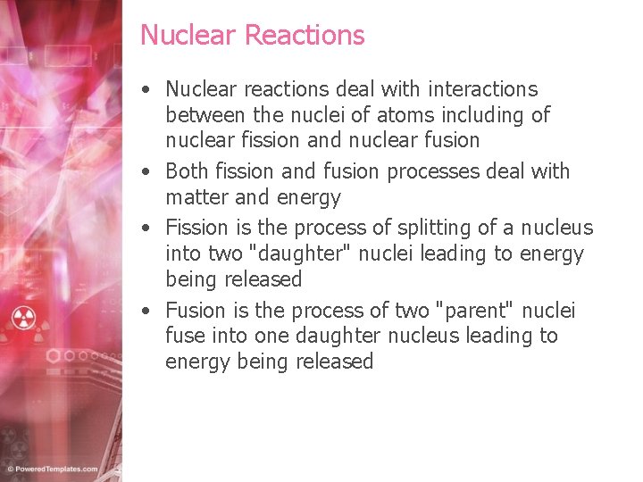 Nuclear Reactions • Nuclear reactions deal with interactions between the nuclei of atoms including