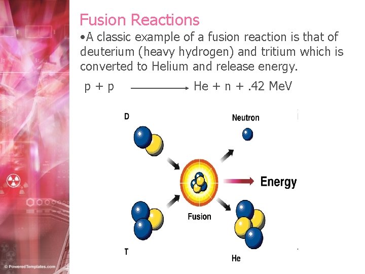 Fusion Reactions • A classic example of a fusion reaction is that of deuterium