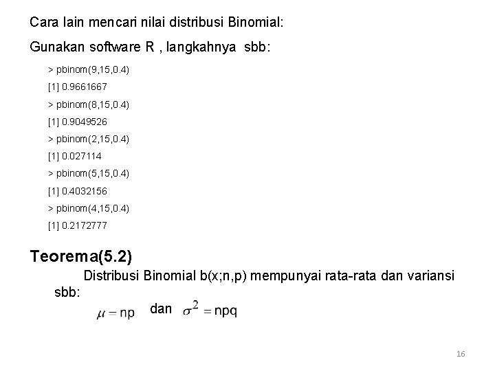 Cara lain mencari nilai distribusi Binomial: Gunakan software R , langkahnya sbb: > pbinom(9,