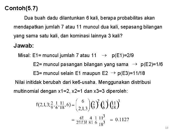 Contoh(5. 7) Dua buah dadu dilantunkan 6 kali, berapa probabilitas akan mendapatkan jumlah 7