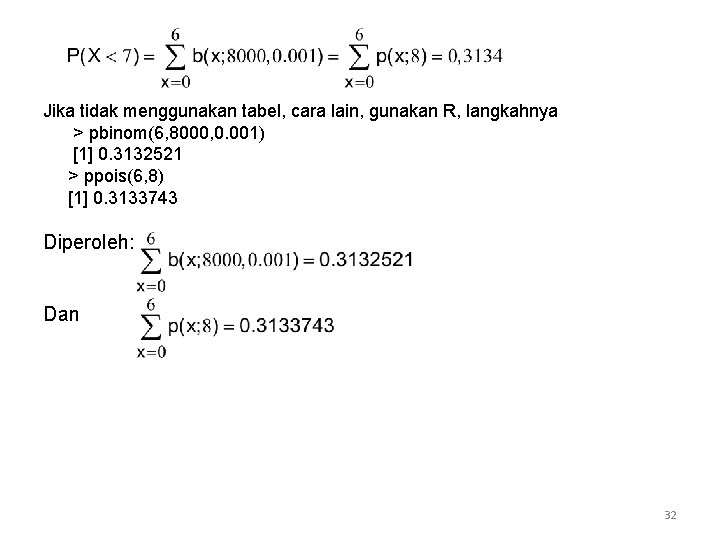 Jika tidak menggunakan tabel, cara lain, gunakan R, langkahnya > pbinom(6, 8000, 0. 001)