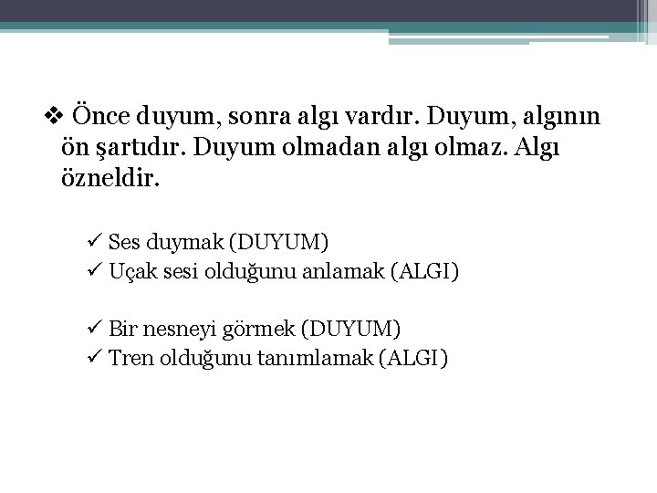 v Önce duyum, sonra algı vardır. Duyum, algının ön şartıdır. Duyum olmadan algı olmaz.