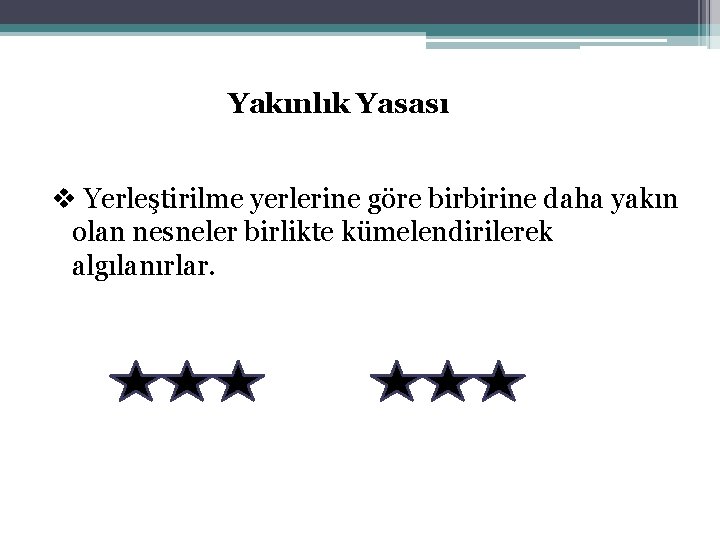 Yakınlık Yasası v Yerleştirilme yerlerine göre birbirine daha yakın olan nesneler birlikte kümelendirilerek algılanırlar.
