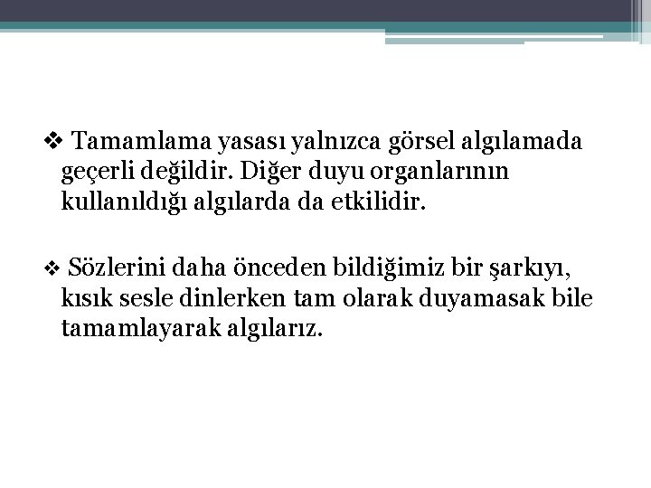 v Tamamlama yasası yalnızca görsel algılamada geçerli değildir. Diğer duyu organlarının kullanıldığı algılarda da