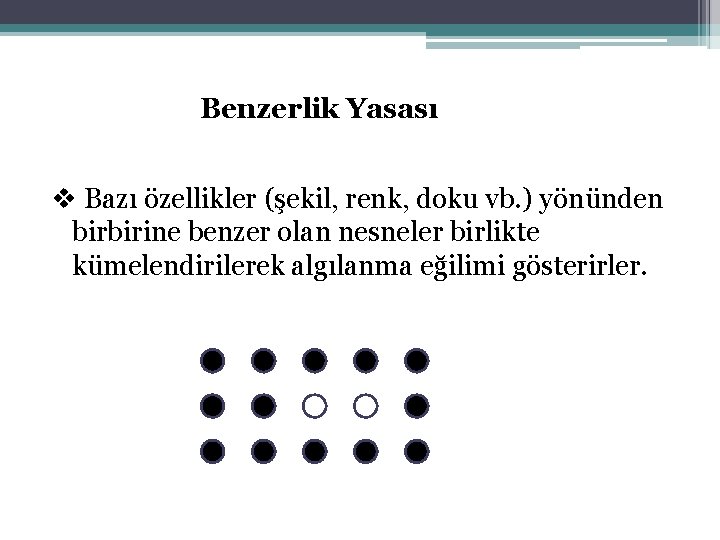 Benzerlik Yasası v Bazı özellikler (şekil, renk, doku vb. ) yönünden birbirine benzer olan