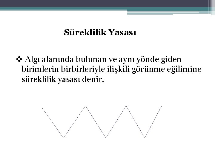 Süreklilik Yasası v Algı alanında bulunan ve aynı yönde giden birimlerin birbirleriyle ilişkili görünme