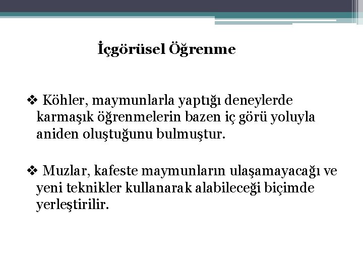 İçgörüsel Öğrenme v Köhler, maymunlarla yaptığı deneylerde karmaşık öğrenmelerin bazen iç görü yoluyla aniden