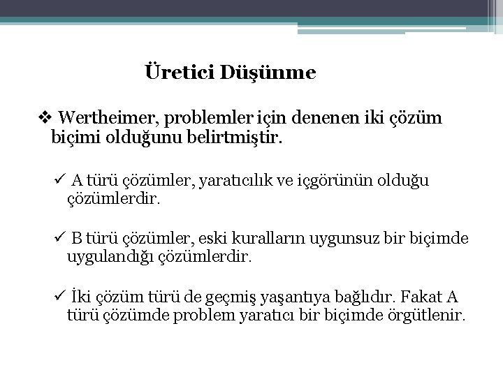 Üretici Düşünme v Wertheimer, problemler için denenen iki çözüm biçimi olduğunu belirtmiştir. ü A