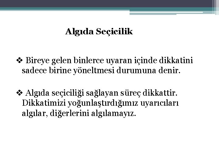 Algıda Seçicilik v Bireye gelen binlerce uyaran içinde dikkatini sadece birine yöneltmesi durumuna denir.