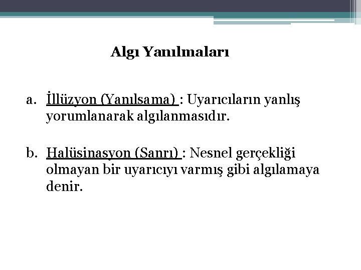 Algı Yanılmaları a. İllüzyon (Yanılsama) : Uyarıcıların yanlış yorumlanarak algılanmasıdır. b. Halüsinasyon (Sanrı) :