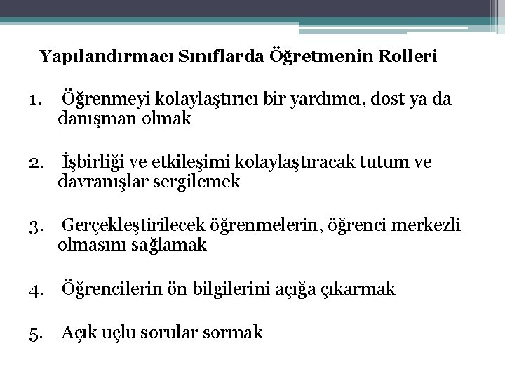 Yapılandırmacı Sınıflarda Öğretmenin Rolleri 1. Öğrenmeyi kolaylaştırıcı bir yardımcı, dost ya da danışman olmak