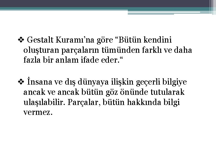 v Gestalt Kuramı’na göre “Bütün kendini oluşturan parçaların tümünden farklı ve daha fazla bir