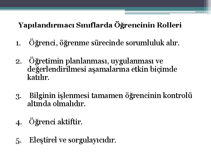 Yapılandırmacı Sınıflarda Öğrencinin Rolleri 1. Öğrenci, öğrenme sürecinde sorumluluk alır. 2. Öğretimin planlanması, uygulanması