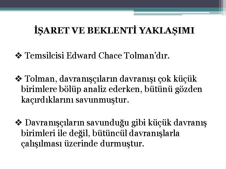 İŞARET VE BEKLENTİ YAKLAŞIMI v Temsilcisi Edward Chace Tolman’dır. v Tolman, davranışçıların davranışı çok