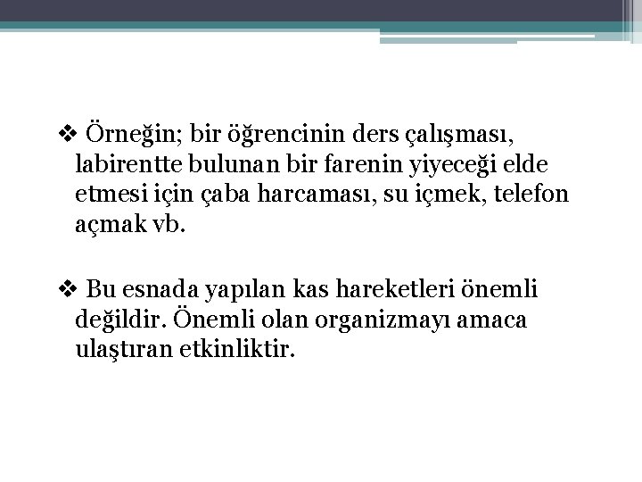 v Örneğin; bir öğrencinin ders çalışması, labirentte bulunan bir farenin yiyeceği elde etmesi için