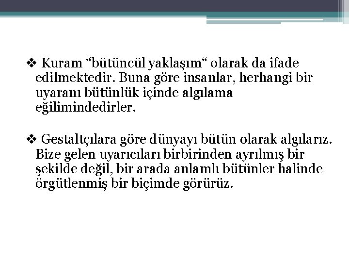 v Kuram “bütüncül yaklaşım“ olarak da ifade edilmektedir. Buna göre insanlar, herhangi bir uyaranı