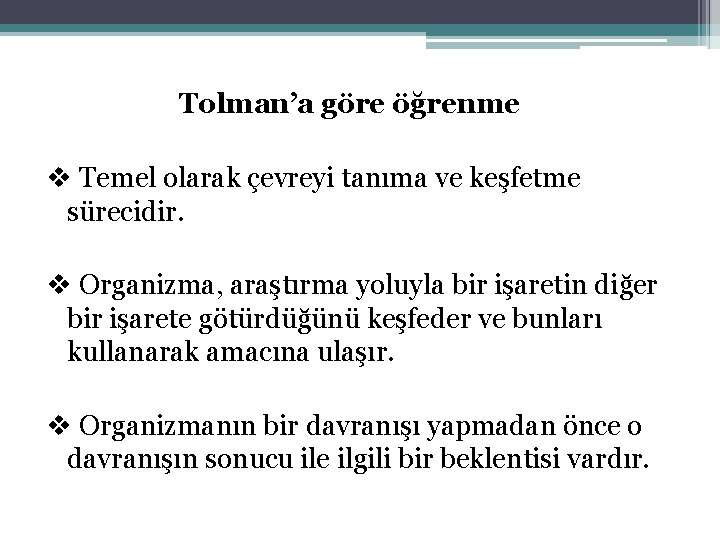 Tolman’a göre öğrenme v Temel olarak çevreyi tanıma ve keşfetme sürecidir. v Organizma, araştırma