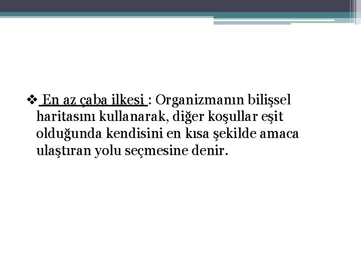 v En az çaba ilkesi : Organizmanın bilişsel haritasını kullanarak, diğer koşullar eşit olduğunda