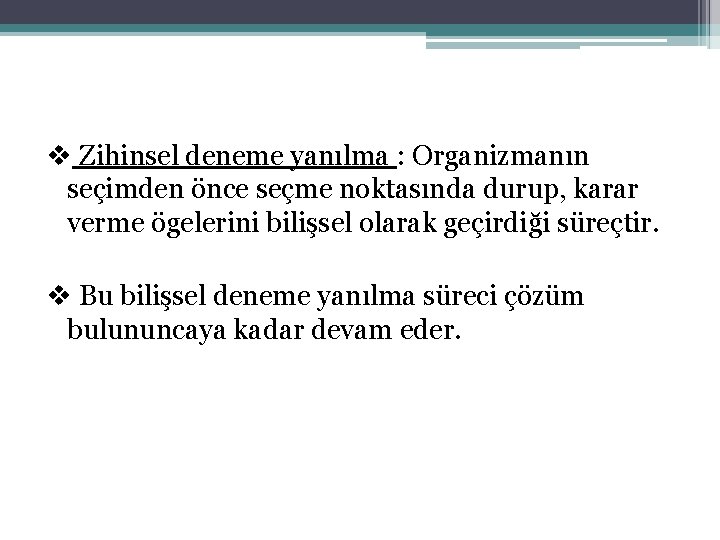 v Zihinsel deneme yanılma : Organizmanın seçimden önce seçme noktasında durup, karar verme ögelerini