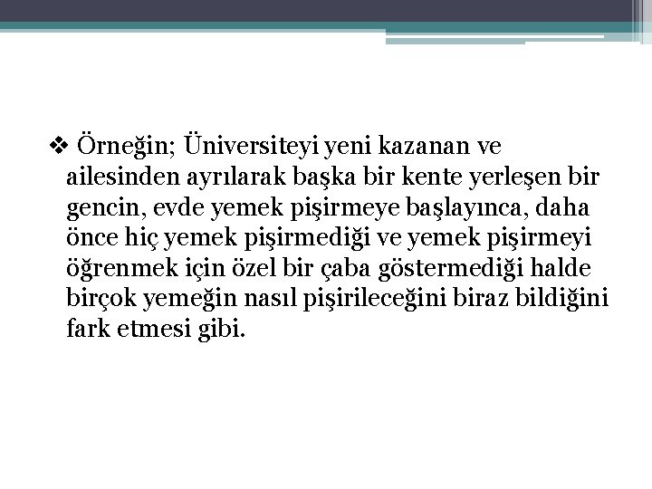 v Örneğin; Üniversiteyi yeni kazanan ve ailesinden ayrılarak başka bir kente yerleşen bir gencin,