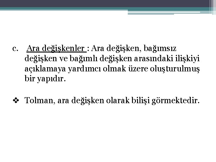 c. Ara değişkenler : Ara değişken, bağımsız değişken ve bağımlı değişken arasındaki ilişkiyi açıklamaya