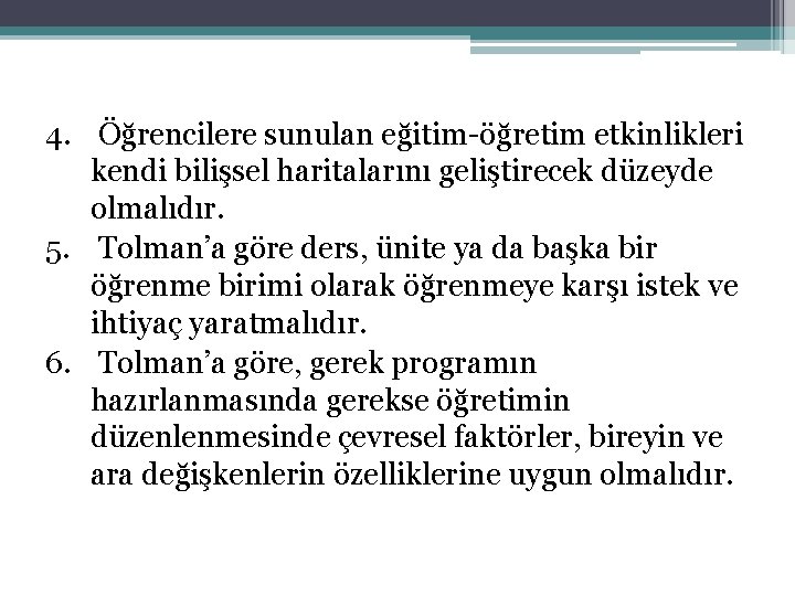 4. Öğrencilere sunulan eğitim-öğretim etkinlikleri kendi bilişsel haritalarını geliştirecek düzeyde olmalıdır. 5. Tolman’a göre