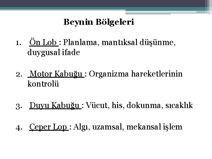 Beynin Bölgeleri 1. Ön Lob : Planlama, mantıksal düşünme, duygusal ifade 2. Motor Kabuğu