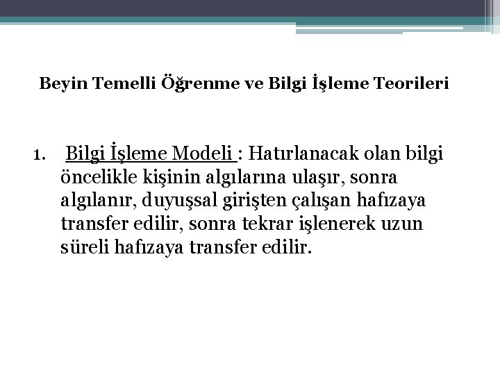 Beyin Temelli Öğrenme ve Bilgi İşleme Teorileri 1. Bilgi İşleme Modeli : Hatırlanacak olan