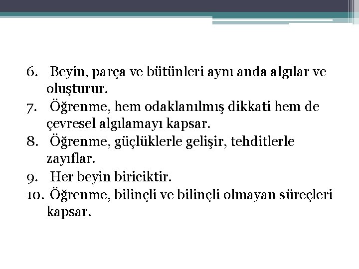 6. Beyin, parça ve bütünleri aynı anda algılar ve oluşturur. 7. Öğrenme, hem odaklanılmış