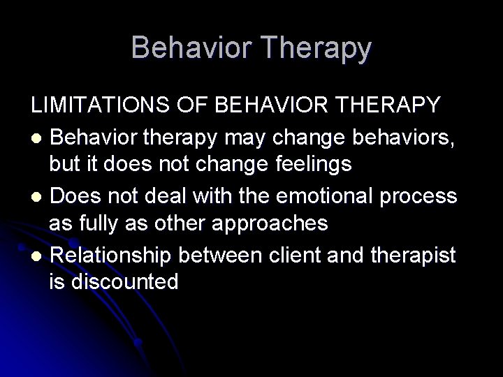 Behavior Therapy LIMITATIONS OF BEHAVIOR THERAPY l Behavior therapy may change behaviors, but it