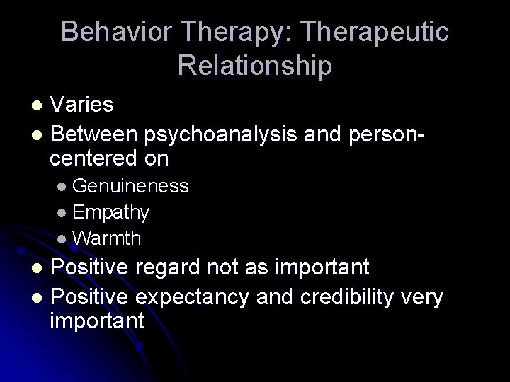 Behavior Therapy: Therapeutic Relationship Varies l Between psychoanalysis and personcentered on l l Genuineness