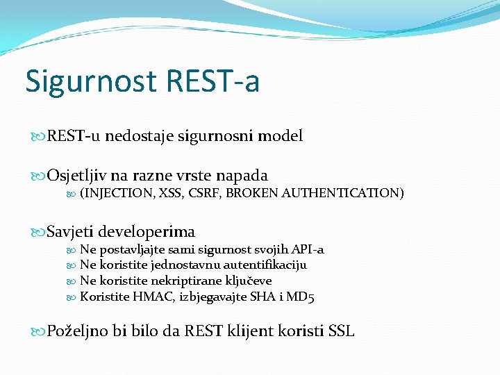 Sigurnost REST-a REST-u nedostaje sigurnosni model Osjetljiv na razne vrste napada (INJECTION, XSS, CSRF,