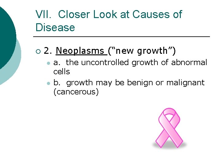 VII. Closer Look at Causes of Disease ¡ 2. Neoplasms (“new growth”) l l