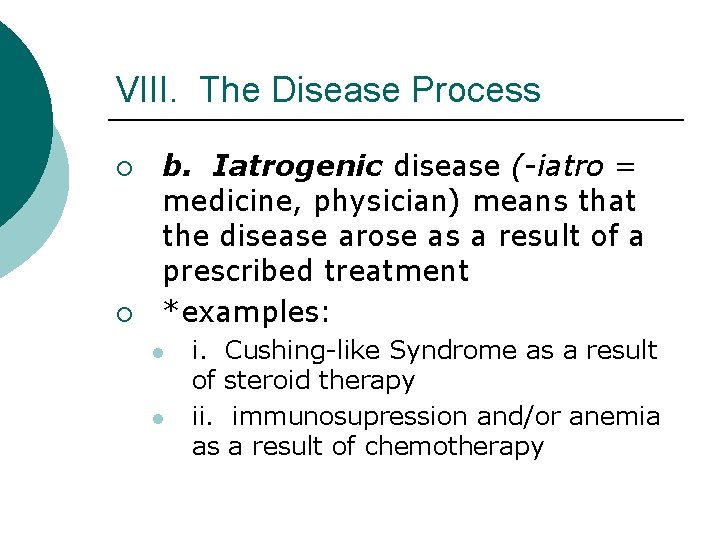 VIII. The Disease Process ¡ ¡ b. Iatrogenic disease (-iatro = medicine, physician) means