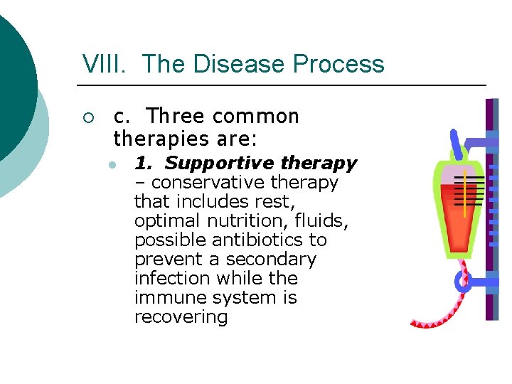 VIII. The Disease Process ¡ c. Three common therapies are: l 1. Supportive therapy