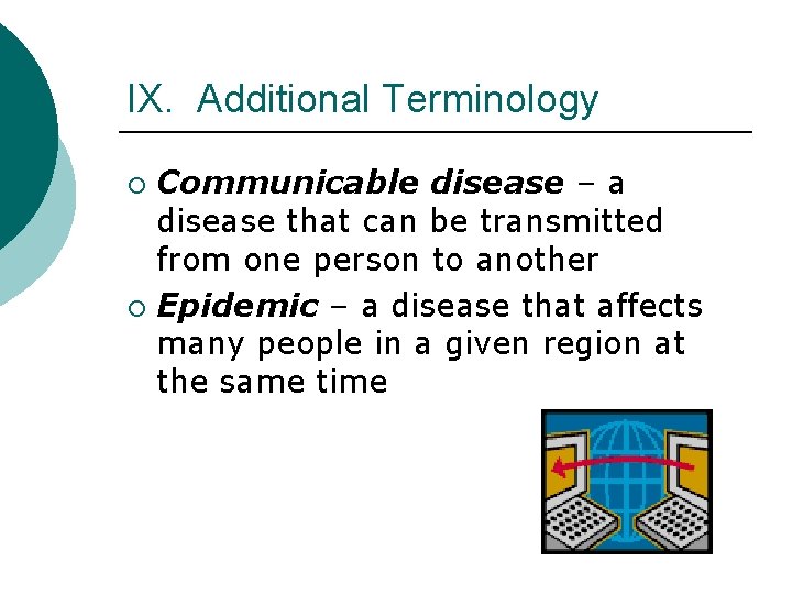 IX. Additional Terminology Communicable disease – a disease that can be transmitted from one