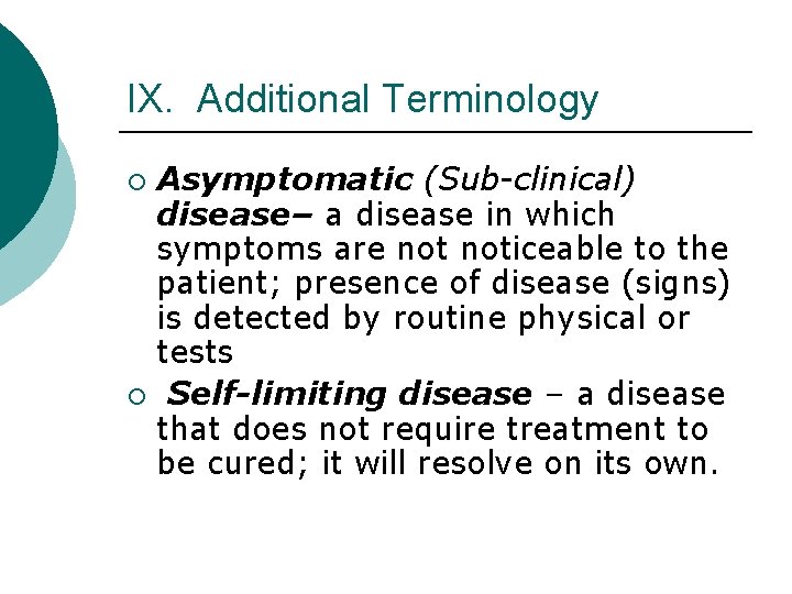 IX. Additional Terminology Asymptomatic (Sub-clinical) disease– a disease in which symptoms are noticeable to