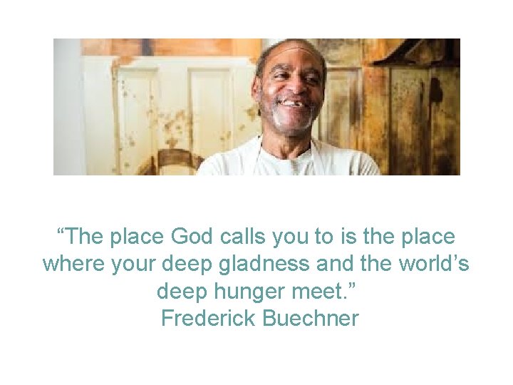 “The place God calls you to is the place where your deep gladness and