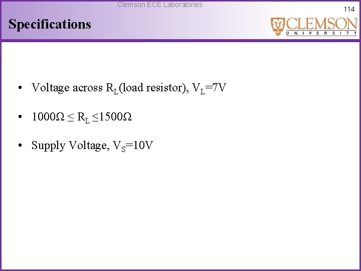 Clemson ECE Laboratories Specifications • Voltage across RL(load resistor), VL=7 V • 1000Ω ≤